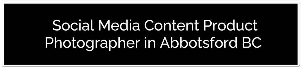A button for Social Media Content Product Photographer in Abbotsford BC. It clearly indicates local photography services, helping users find the best product photography in Abbotsford BC